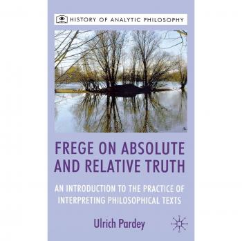 Frege on Absolute and Relative Truth: An Introduction to the Practice of Interpreting Philosophical Texts