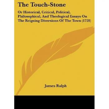 The Touch-Stone: Or Historical, Critical, Political, Philosophical, And Theological Essays On The Reigning Diversions Of The Town (1728)