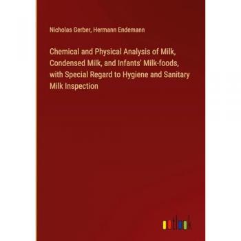 Chemical and Physical Analysis of Milk Condensed Milk and Infants' Milk-foods with Special Regard to Hygiene and Sanitary Milk Inspection