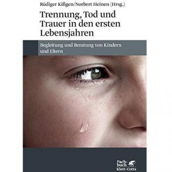 Trennung, Tod und Trauer in den ersten Lebensjahren: Begleitung und Beratung von Kindern und Eltern