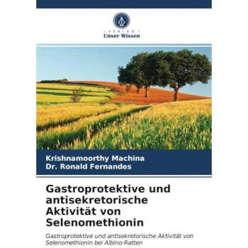 Gastroprotektive und antisekretorische Aktivität von Selenomethionin: Gastroprotektive und antisekretorische Aktivität von Selenomethionin bei Albino-Ratten