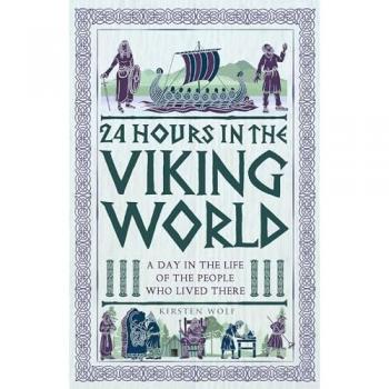 24 Hours in the Viking World : A Day in the Life of the People Who Lived There