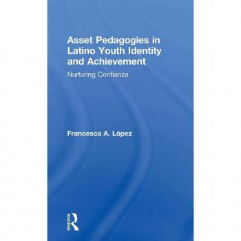 Asset Pedagogies in Latino Youth Identity and Achievement: Nurturing Confianza