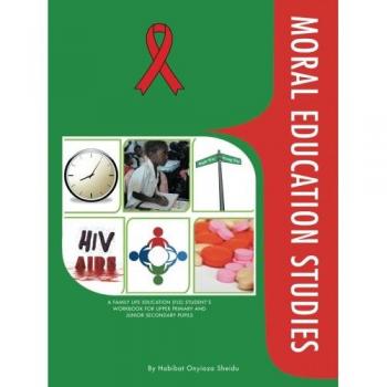MORAL EDUCATION STUDIES: A FAMILY LIFE EDUCATION (FLE) STUDENT'S WORKBOOK FOR UPPER PRIMARY AND JUNIOR SECONDARY PUPILS