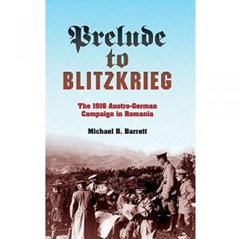 Prelude to Blitzkrieg: The 1916 Austro-German Campaign in Romania