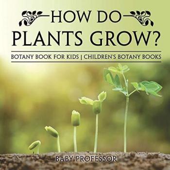 Baby: How Do Plants Grow? Botany Book for Kids | Children's Botany Books