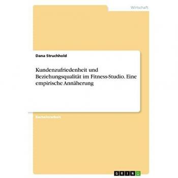 Kundenzufriedenheit und Beziehungsqualität im Fitness-Studio. Eine empirische Annäherung
