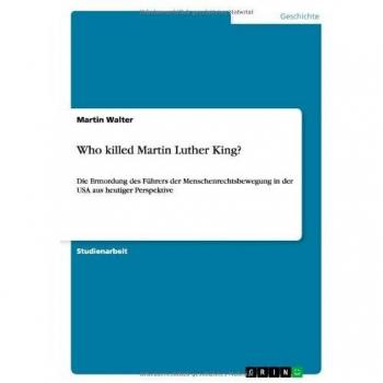 Who killed Martin Luther King?: Die Ermordung des Führers der Menschenrechtsbewegung in der USA aus heutiger Perspektive