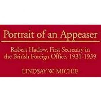 Portrait of an Appeaser: Robert Hadow, First Secretary in the British Foreign Office, 1931-1939