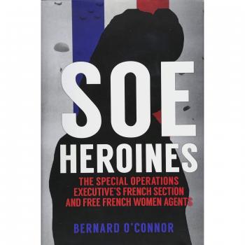 SOE Heroines : The Special Operations Executive's French Section