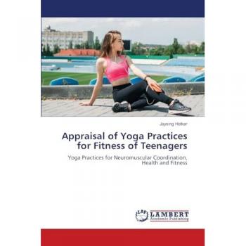 Appraisal of Yoga Practices for Fitness of Teenagers: Yoga Practices for Neuromuscular Coordination, Health and Fitness