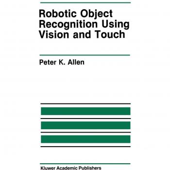 Robotic Object Recognition Using Vision and Touch (The Springer International Series in Engineering and Computer Science, 34, Band 34)