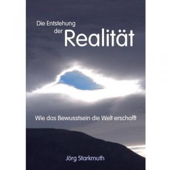 Die Entstehung der Realität: Wie das Bewusstsein die Welt erschafft