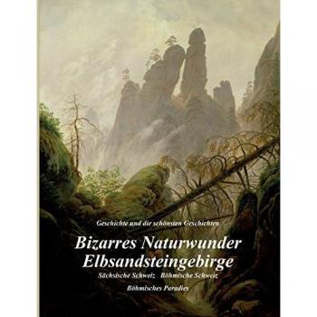 Bizarres Naturwunder Elbsandsteingebirge: Sächsische Schweiz Böhmische Schweiz Böhmisches Paradies