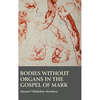 Bodies without Organs in the Gospel of Mark (Bible in the Modern World, Band 78)