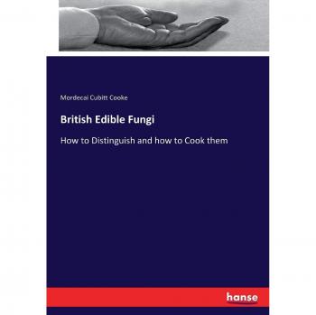 British Edible Fungi: How to Distinguish and how to Cook them