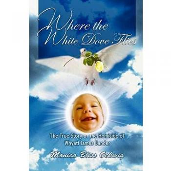 Where the White Dove Flies: The True Story of the Murder of Whyatt James Sander: The True Story of the Homicide of Whyatt James Sander