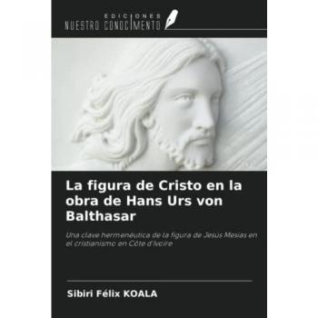 La figura de Cristo en la obra de Hans Urs von Balthasar: Una clave hermenéutica de la figura de Jesús Mesías en el cristianismo en Côte d'Ivoire