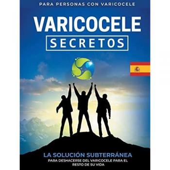 Varicocele: Secretos La Solución Subterránea Para Deshacerse Del Varicocele Para El Resto De Su Vida [ES]