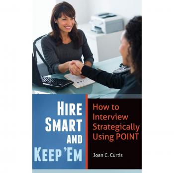 Hire Smart and Keep 'Em: How to Interview Strategically Using POINT