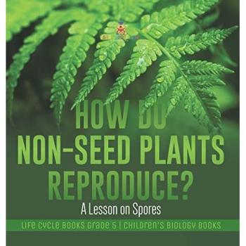Baby: How Do Non-Seed Plants Reproduce? A Lesson on Spores | Life Cycle Books Grade 5 | Children's Biology Books