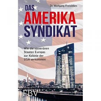 Freisleben, Dr. Wolfgang Das Amerika-Syndikat: Wie Die Souveränen Staaten Europas Zur Kolonie Der Usa Verkommen