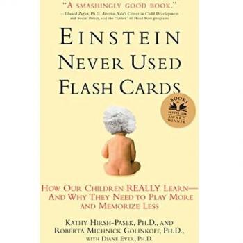 Einstein Never Used Flashcards: How Our Children Really Learn--And Why They Need to Play More and Memorize Less