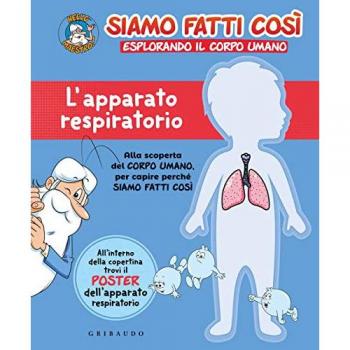 L' apparato respiratorio. Siamo fatti così. Esplorando il corpo umano. Con Poster