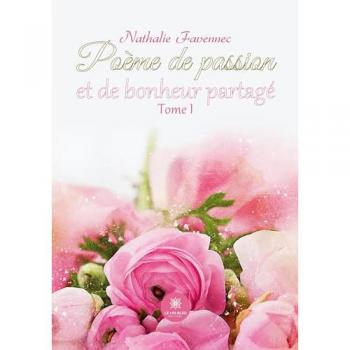 Poème de passion et de bonheur partagé : Tome I