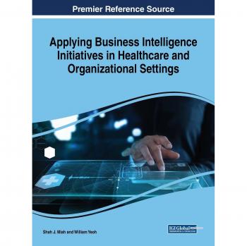 Applying Business Intelligence Initiatives in Healthcare and Organizational Settings (Advances in Business Strategy and Competitive Advantage)