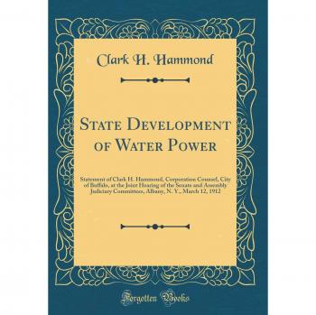 State Development of Water Power: Statement of Clark H. Hammond, Corporation Counsel, City of Buffalo, at the Joint Hearing of the Senate and Assembly ... N. Y., March 12, 1912