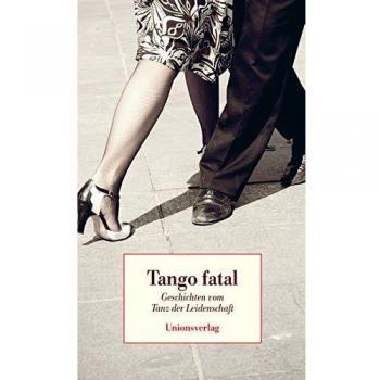 Tango fatal: Geschichten vom Tanz der Leidenschaft