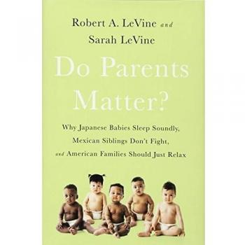 Do Parents Matter?: Why Japanese Babies Sleep Soundly, Mexican Siblings Don’t Fight, and American Families Should Just Relax