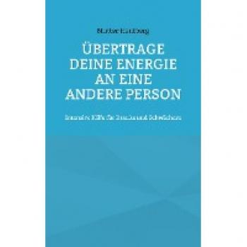 Übertrage Deine Energie an eine andere Person: Intensive Hilfe für Kranke und Schwächere