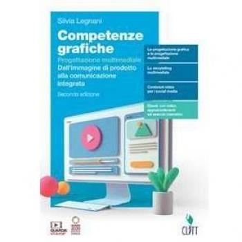 Competenze grafiche. Progettazione multimediale. Per il 5° anno d... Silvia Legnani