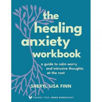 The Healing Anxiety Workbook : A Guide to Calm Worry and Intrusive Thoughts at the Root, by Sheryl Lisa Finn