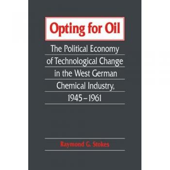 Opting for Oil: The Political Economy of Technological Change in the West German Industry, 1945-1961