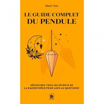 Le guide complet du pendule: Découvrez tous les secrets de la radiesthésie pour agir au quotidien