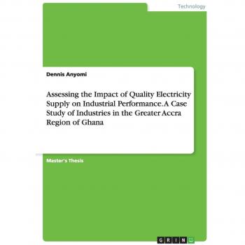 Assessing the Impact of Quality Electricity Supply on Industrial Performance. A Case Study of Industries in the Greater Accra Region of Ghana