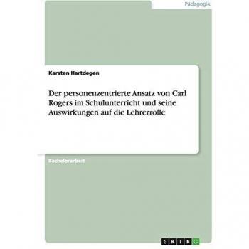 Der personenzentrierte Ansatz  von Carl Rogers  im Schulunterricht und  seine Auswirkungen auf die Lehrerrolle