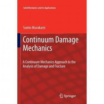 Continuum Damage Mechanics: A Continuum Mechanics Approach to the Analysis of Damage and Fracture