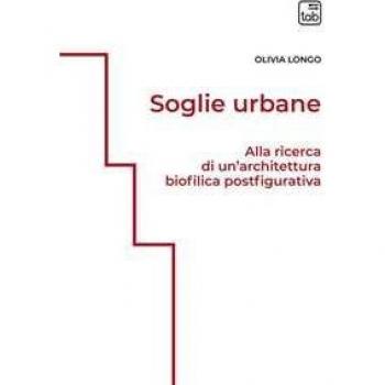 Soglie urbane. Alla ricerca di un'architettura biofilica postfigu... Olivia Longo