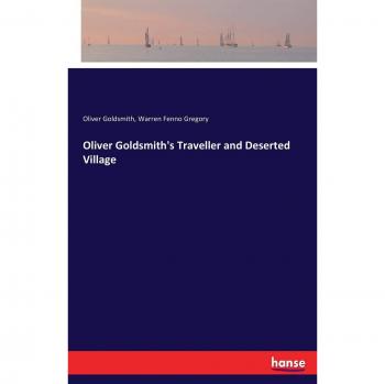 Goldsmith, Oliver: Oliver Goldsmith's Traveller and Deserted Village