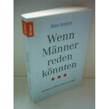 Wenn Ma¨nner reden ko¨nnten ... und was sie fu¨hlen, ohne es zu sagen | Alon Gratch