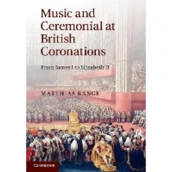 Music and Ceremonial at British Coronations : From James I to Elizabeth II