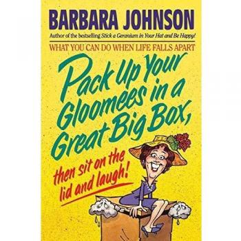 Pack Up Your Gloomies in a Great Big Box Then Sit On the Lid and Laugh by Barbara Johnson