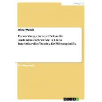 Entwicklung eines Leitfadens für Auslandsmitarbeitende in China. Interkulturelles Training für Führungskräfte