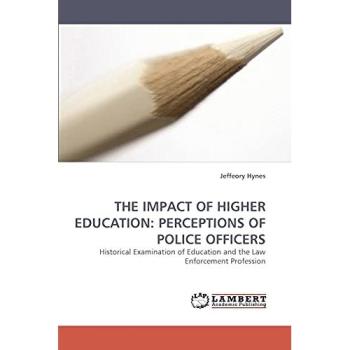THE IMPACT OF HIGHER EDUCATION: PERCEPTIONS OF POLICE OFFICERS: Historical Examination of Education and the Law Enforcement Profession