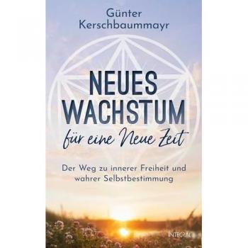Neues Wachstum: Der Weg zu innerer Freiheit und Selbstbestimmung