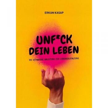 UNF*CK DEIN LEBEN: DIE ULTIMATIVE ANLEITUNG ZUR LEBENSGESTALTUNG